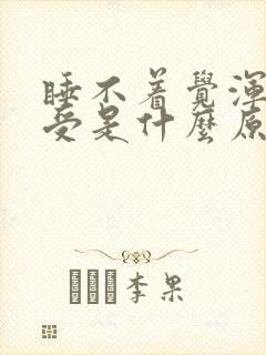 睡不着觉浑身难受是什么原因