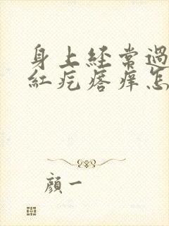 身上经常过敏起红疙瘩痒怎么办