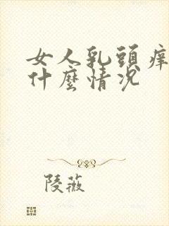 女人乳头痒痒是什么情况