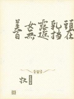 美女露乳头百分百无遮挡在线观看