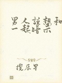 男人说想和你在一起暗示