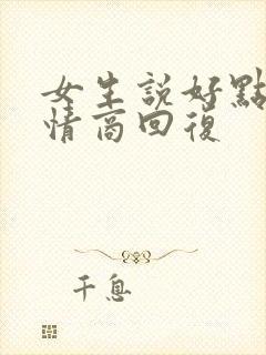 女生说好点了高情商回复