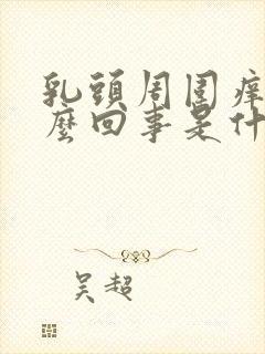 乳头周围痒是怎么回事是什么原因封面