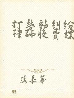 打劳动纠纷官司律师收费标准