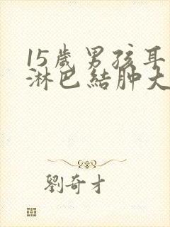 15岁男孩耳后淋巴结肿大危险吗