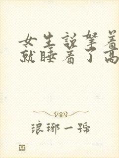 女生说拿着手机就睡着了高情商回复