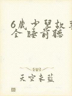 6岁少儿故事大全 睡前听