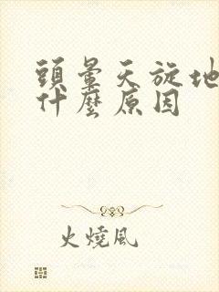 头晕天旋地转是什么原因