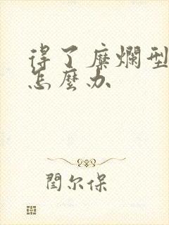 得了糜烂型胃炎怎么办