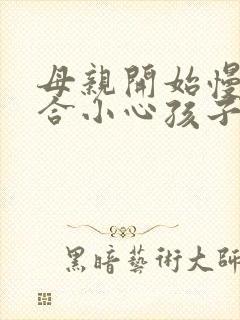 母亲开始慢迎迎合小心孩子