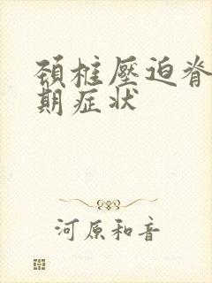 颈椎压迫脊髓早期症状