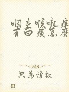 咽炎喉咙痒咳咳有白痰怎么办