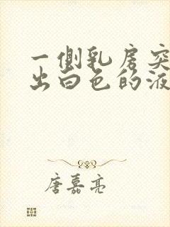 一侧乳房突然挤出白色的液体,是怎么回事