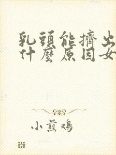 乳头能挤出水是什么原因女性