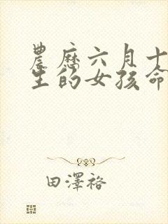 农历六月十五出生的女孩命