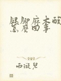 腿脚麻木酸痛是怎么回事