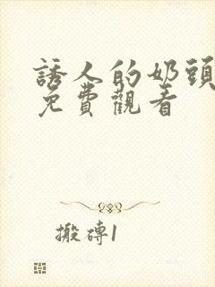 诱人的奶头在线免费观看