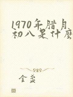 1970年腊月初八是什么命