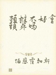 颈椎不好会压迫头疼吗