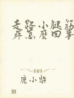 走路小腿筋扯着疼怎么回事