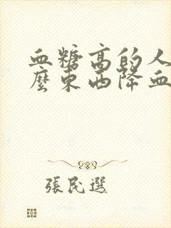 血糖高的人吃什么东西降血糖最快封面