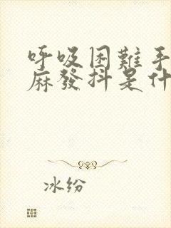 呼吸困难手脚发麻发抖是什么原因