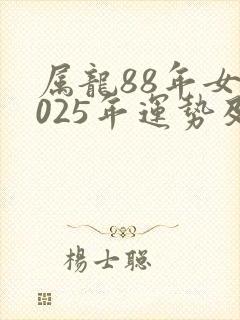 属龙88年女2025年运势及运程如何