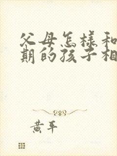 父母怎样和逆反期的孩子相处