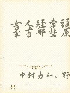 女人经常头疼头晕有哪些原因引起的