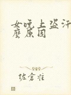 女晚上盗汗是什么原因