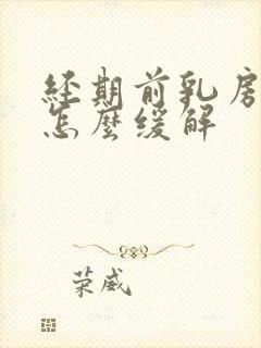 经期前乳房胀痛怎么缓解