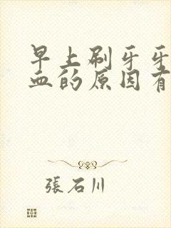 早上刷牙牙龈出血的原因有哪些