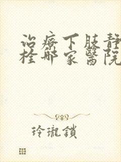 治疗下肢静脉血栓哪家医院好