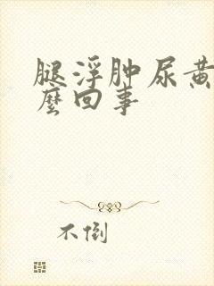 腿浮肿尿黄是怎么回事封面