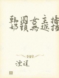 韩国女主播露小奶头无遮挡