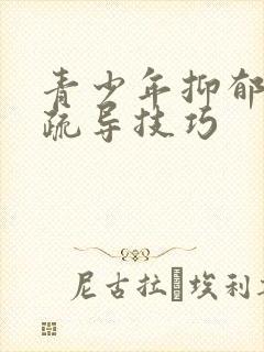 青少年抑郁心理疏导技巧