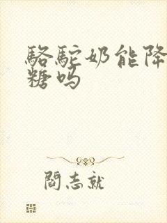 骆驼奶能降低血糖吗