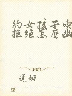 约女孩子吃饭被拒绝怎么幽默回复