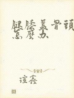 腿膝盖骨头增生怎么办封面