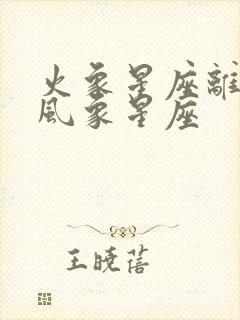 火象星座离不开风象星座