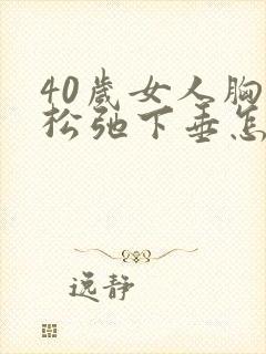 40岁女人胸部松弛下垂怎么恢复