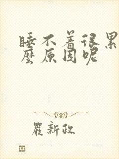 睡不着很累是什么原因呢