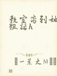 教室脔到她哭h粗话h