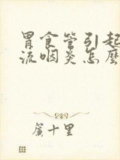 胃食管引起的反流咽炎怎么办封面