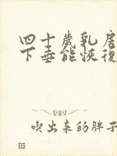 四十岁乳房干瘪下垂能恢复吗