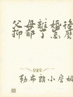 父母离婚后孩子抑郁了怎么办