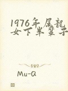 1976年属龙女下半辈子的命运