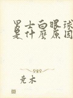 男士白眼球发黄是什么原因造成的