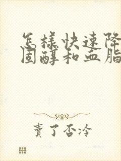 怎样快速降低胆固醇和血脂