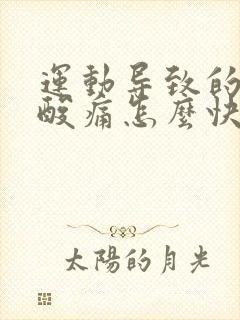 运动导致的肌肉酸痛怎么快速缓解